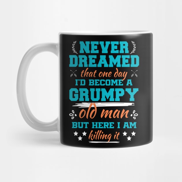 I Never Dreamed i'd Became a Grumpy Old Man Sarcastic Saying by Beyond Shirts